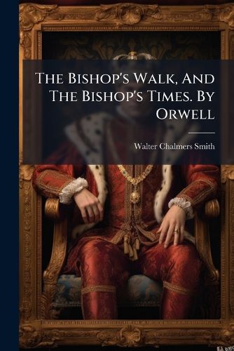 Cover image for The Bishop's Walk, And The Bishop's Times. By Orwell