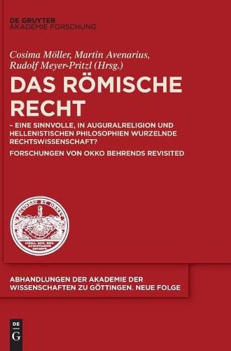 Das Roemische Recht: - Eine Sinnvolle, in Auguralreligion Und Hellenistischen Philosophien Wurzelnde Rechtswissenschaft? Forschungen Von Okko Behrends Revisited