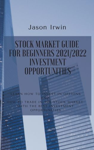 Cover image for Stock Market Guide for Beginners 2021/2022 - Investment Opportunities: Learn how to invest in options and how to trade in the stock market with the best investment opportunities