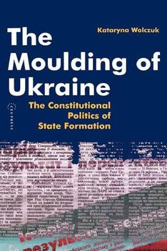 Cover image for The Moulding of Ukraine: The Constitutional Politics of State Formation