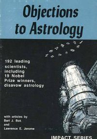 Cover image for Objections to Astrology: 192 Leading Scientists, Including 19 Nobel Prize Winners, Disavow Astrology