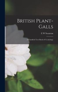 Cover image for British Plant-galls; a Classified Text Book of Cecidology