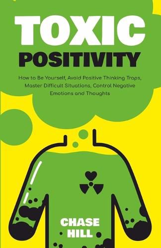 Cover image for Toxic Positivity: How to Be Yourself, Avoid Positive Thinking Traps, Master Difficult Situations, Control Negative Emotions and Thoughts