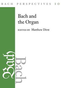 Cover image for Bach Perspectives, Volume 10: Bach and the Organ