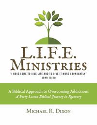 Cover image for L.I.F.E. MINISTRIES: A Biblical Approach to Overcoming Addictions