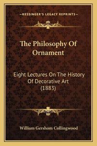 Cover image for The Philosophy of Ornament: Eight Lectures on the History of Decorative Art (1883)