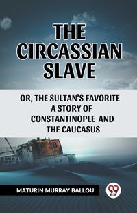 Cover image for The Circassian Slaveor, the Sultan's favorite a story of Constantinople and the Caucasus (Edition2023)