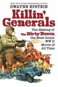 Cover image for Killin' Generals: The Making of The Dirty Dozen, the Most Iconic WW II Movie of All Time