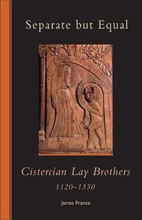 Cover image for Separate but Equal: Cistercian Lay Brothers 1120-1350