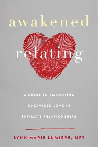 Cover image for Awakened Relating: A Guide to Embodying Undivided Love in Intimate Relationships