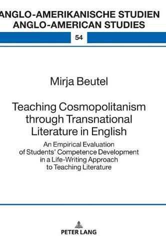 Cover image for Teaching Cosmopolitanism through Transnational Literature in English: An Empirical Evaluation of Students' Competence Development in a Life-Writing Approach to Teaching Literature