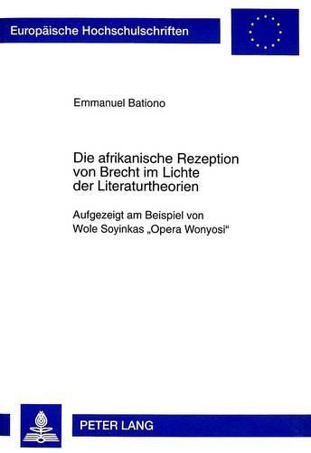 Cover image for Die Afrikanische Rezeption Von Brecht Im Lichte Der Literaturtheorien: Aufgezeigt Am Beispiel Von Wole Soyinkas -Opera Wonyosi-