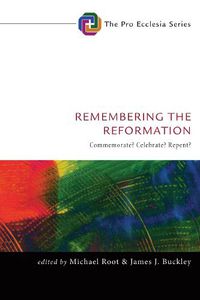 Cover image for Remembering the Reformation: Commemorate? Celebrate? Repent?