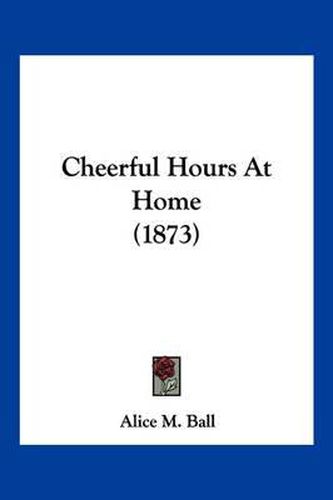 Cover image for Cheerful Hours at Home (1873)