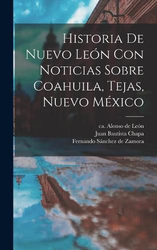 Historia De Nuevo Leon Con Noticias Sobre Coahuila, Tejas, Nuevo Mexico