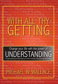 Cover image for With All Thy Getting: Change Your Life with the Power of Understanding