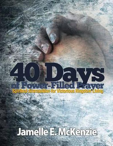 Cover image for 40 Days of Power-Filled Prayer: Spiritual Ammunition for Victorious Kingdom Living