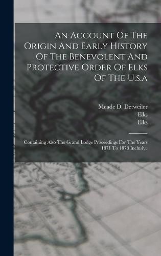 Cover image for An Account Of The Origin And Early History Of The Benevolent And Protective Order Of Elks Of The U.s.a