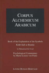 Cover image for Corpus Alchemicum Arabicum Vol 1A: Book of the Explantion of the Symbols Kitab Hall ar-Rumuz by Muhammad ibn Umail -- Psychological Commentary by Marie-Louise von Franz