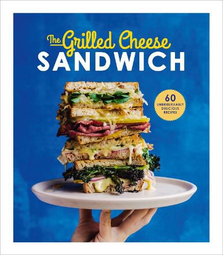 Cover image for The Grilled Cheese Sandwich: 60 Unbrielievably Delicious Recipes