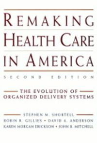 Cover image for Remaking Health Care in America: The Evolution of Organized Delivery Systems