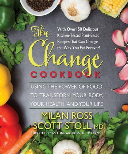 Cover image for The Change Cookbook: Using the Power of Food to Transform Your Body, Your Health, and Your Life