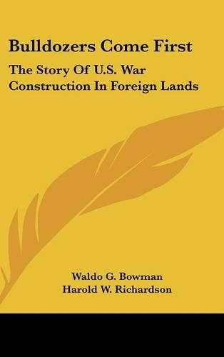 Bulldozers Come First: The Story of U.S. War Construction in Foreign Lands