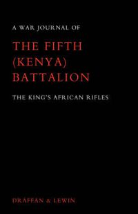 Cover image for War Journal of the Fifth (Kenya) Battalion the King's African Rifles 1939-1945