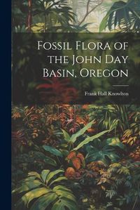 Cover image for Fossil Flora of the John Day Basin, Oregon