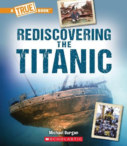 Rediscovering the Titanic (a True Book: The Titanic)