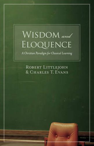 Cover image for Wisdom and Eloquence: A Christian Paradigm for Classical Learning