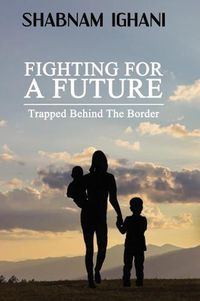 Cover image for Fighting For A Future: Trapped Behind The Border