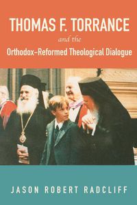 Cover image for Thomas F. Torrance and the Orthodox-Reformed Theological Dialogue