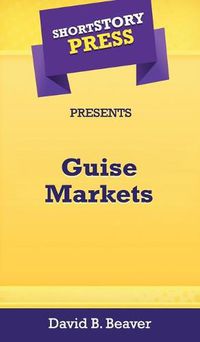 Cover image for Short Story Press Presents Guise Markets