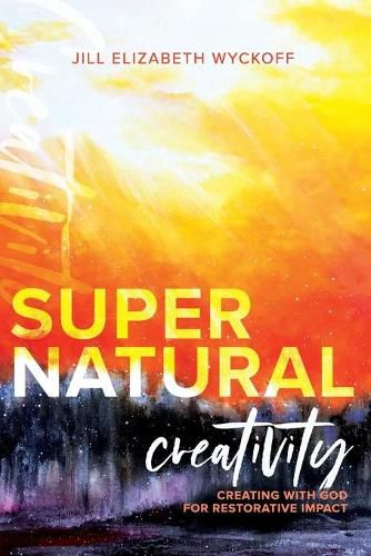 Cover image for Supernatural Creativity: Creating with God for Restorative Impact