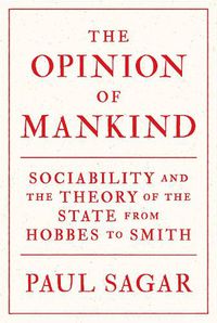 Cover image for The Opinion of Mankind: Sociability and the Theory of the State from Hobbes to Smith