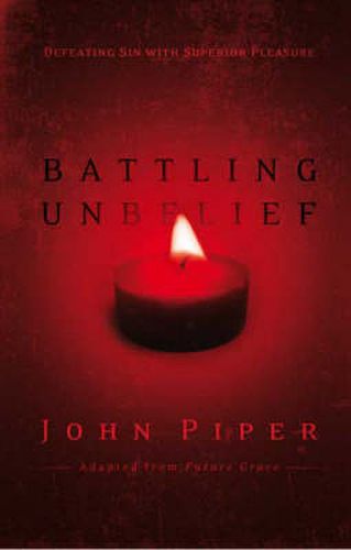 Battling Unbelief: Defeating Sin With Superior Pleasure