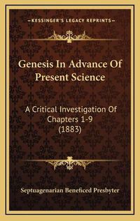 Cover image for Genesis in Advance of Present Science: A Critical Investigation of Chapters 1-9 (1883)