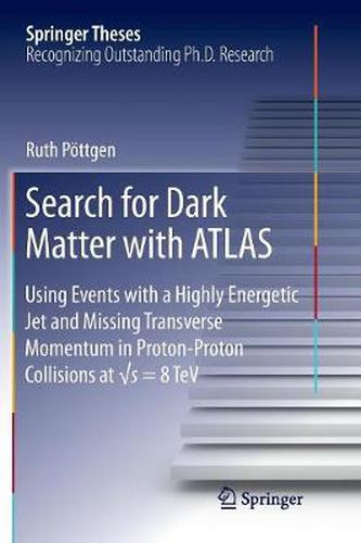 Cover image for Search for Dark Matter with ATLAS: Using Events with a Highly Energetic Jet and Missing Transverse Momentum in Proton-Proton Collisions at  s = 8 TeV