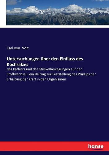 Cover image for Untersuchungen uber den Einfluss des Kochsalzes: des Kaffee's und der Muskelbewegungen auf den Stoffwechsel: ein Beitrag zur Feststellung des Prinzips der Erhaltung der Kraft in den Organismen