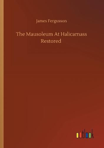 Cover image for The Mausoleum At Halicarnass Restored