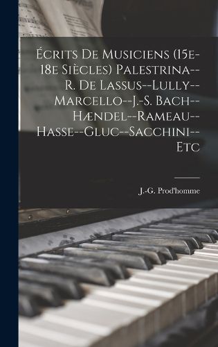 Cover image for Ecrits de musiciens (15e-18e siecles) Palestrina--R. de Lassus--Lully--Marcello--J.-S. Bach--Haendel--Rameau--Hasse--Gluc--Sacchini--etc