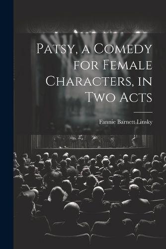 Cover image for Patsy, a Comedy for Female Characters, in two Acts