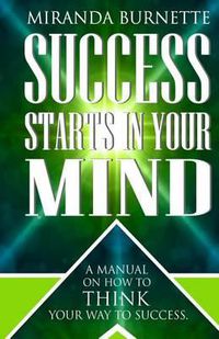 Cover image for Success Starts in Your Mind: A Manual on How to Think Your Way to Success