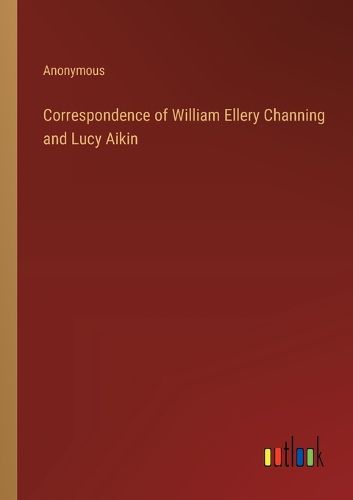 Cover image for Correspondence of William Ellery Channing and Lucy Aikin