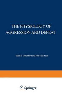 Cover image for The Physiology of Aggression and Defeat: Proceedings of a symposium held during the meeting of the American Association for the Advancement of Science in Dallas, Texas, in December 1968