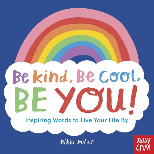 Cover image for Be Kind, Be Cool, Be You: Inspiring Words to Live Your Life By