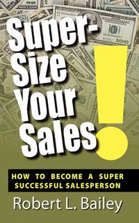 Cover image for Super-Size Your Sales, How To Become A Super Successful Salesperson