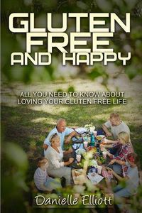 Cover image for Gluten Free and Happy: All you need to know about loving your Gluten Free life