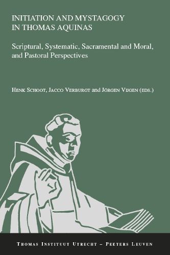 Cover image for Initiation and Mystagogy in Thomas Aquinas: Scriptural, Systematic, Sacramental and Moral, and Pastoral Perspectives